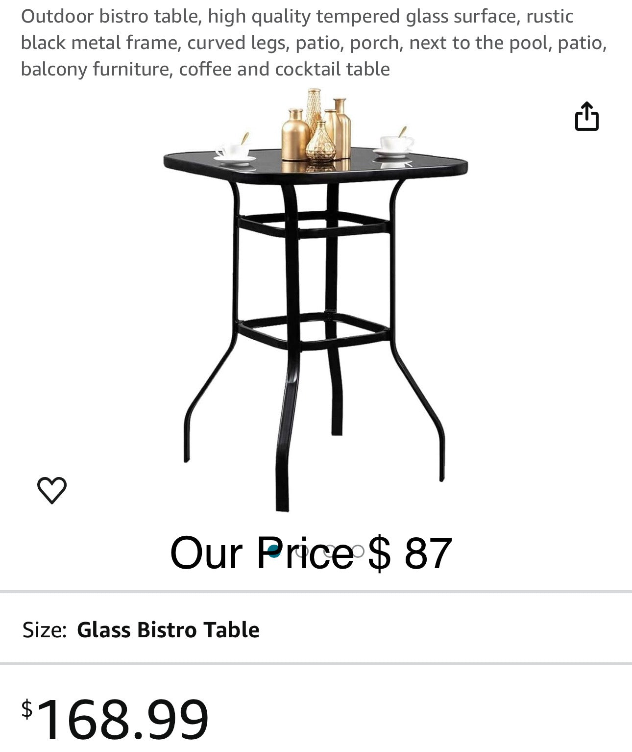 Outdoor bistro table, high quality tempered glass surface, rustic black metal frame, curved legs, patio, porch, next to the pool, patio, balcony furniture, coffee and cocktail table